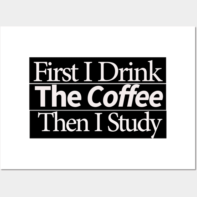 first i drink coffee , then i study Wall Art by MariaB